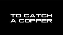 To Catch a Copper