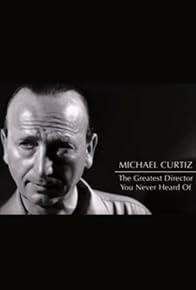 Primary photo for Michael Curtiz: The Greatest Director You Never Heard Of