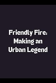 Primary photo for Friendly Fire: Making an Urban Legend