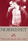 Morrissey in Morrissey: You're the One for Me, Fatty (1992)