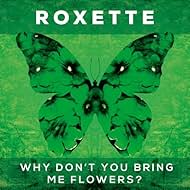 Roxette: Why Don't You Bring Me Flowers? (2016)