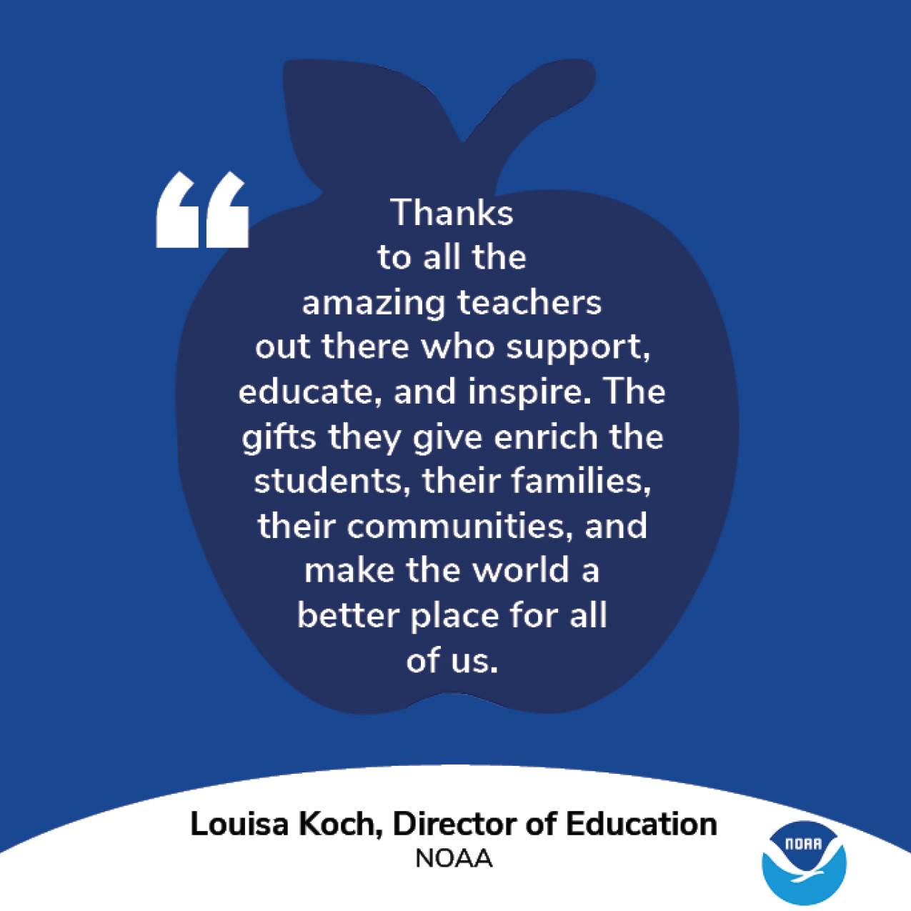 A graphic with an apple and the NOAA logo. Text: "Thanks to all the amazing teachers out there who support, educate, and inspire. The gifts they give enrich the students, their families, their communities and make the world a better place for all of us." Louisa Koch, Director of Education, NOAA.